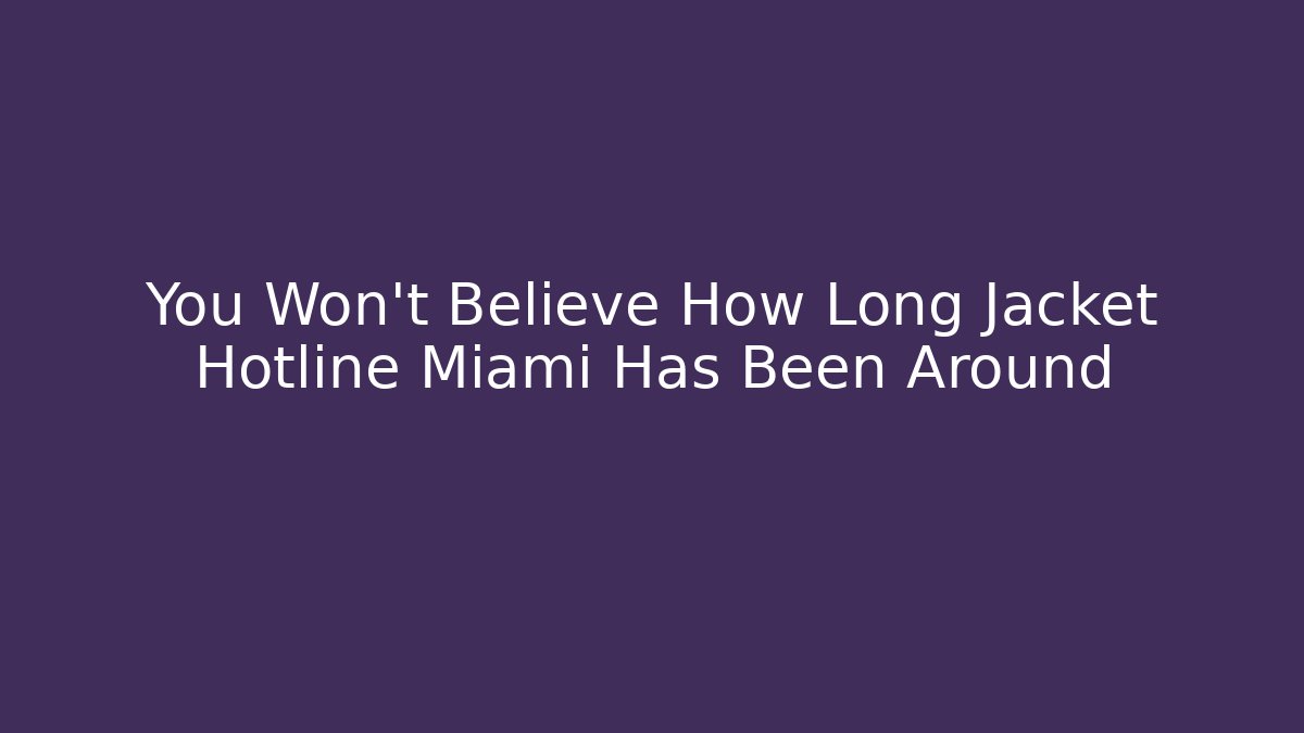 You Won’t Believe How Long Jacket Hotline Miami Has Been Around