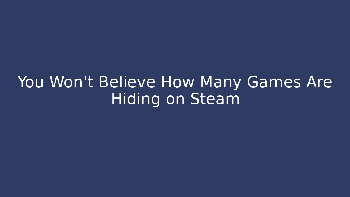 You Won’t Believe How Many Games Are Hiding on Steam - Critter Realm