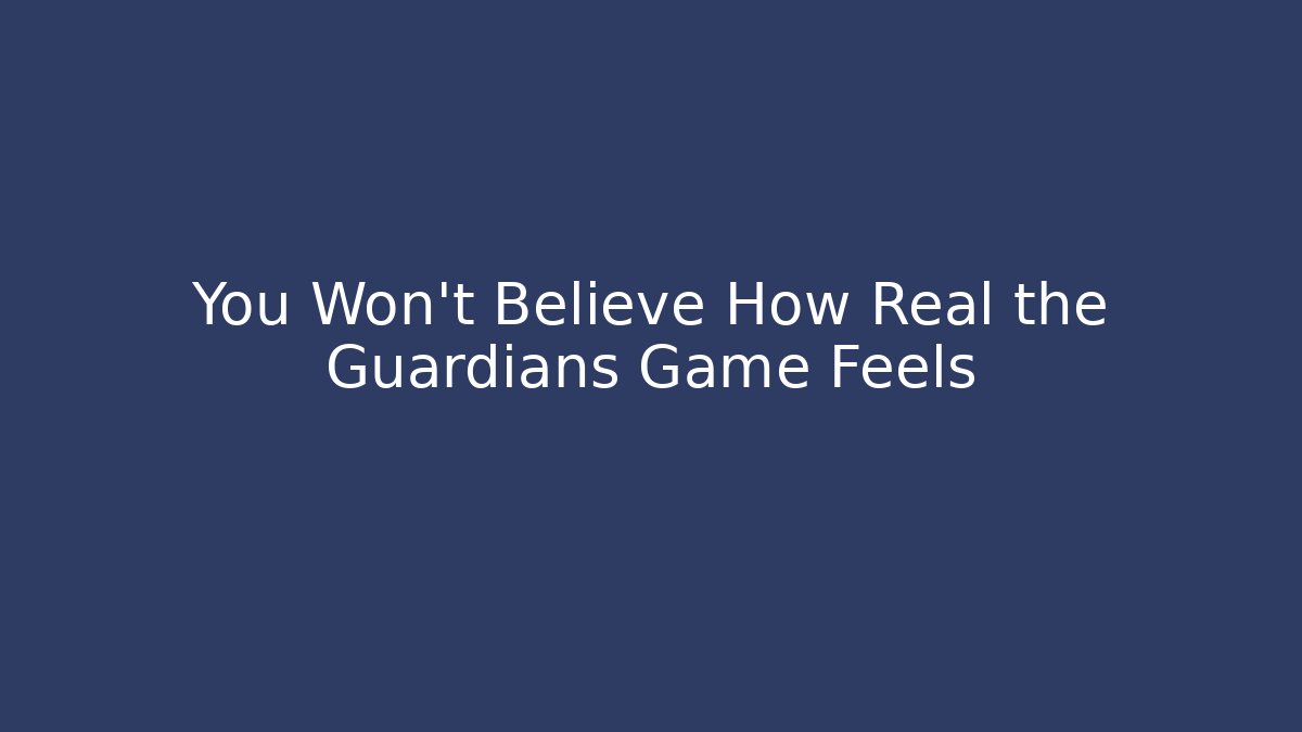 You Won’t Believe How Real the Guardians Game Feels