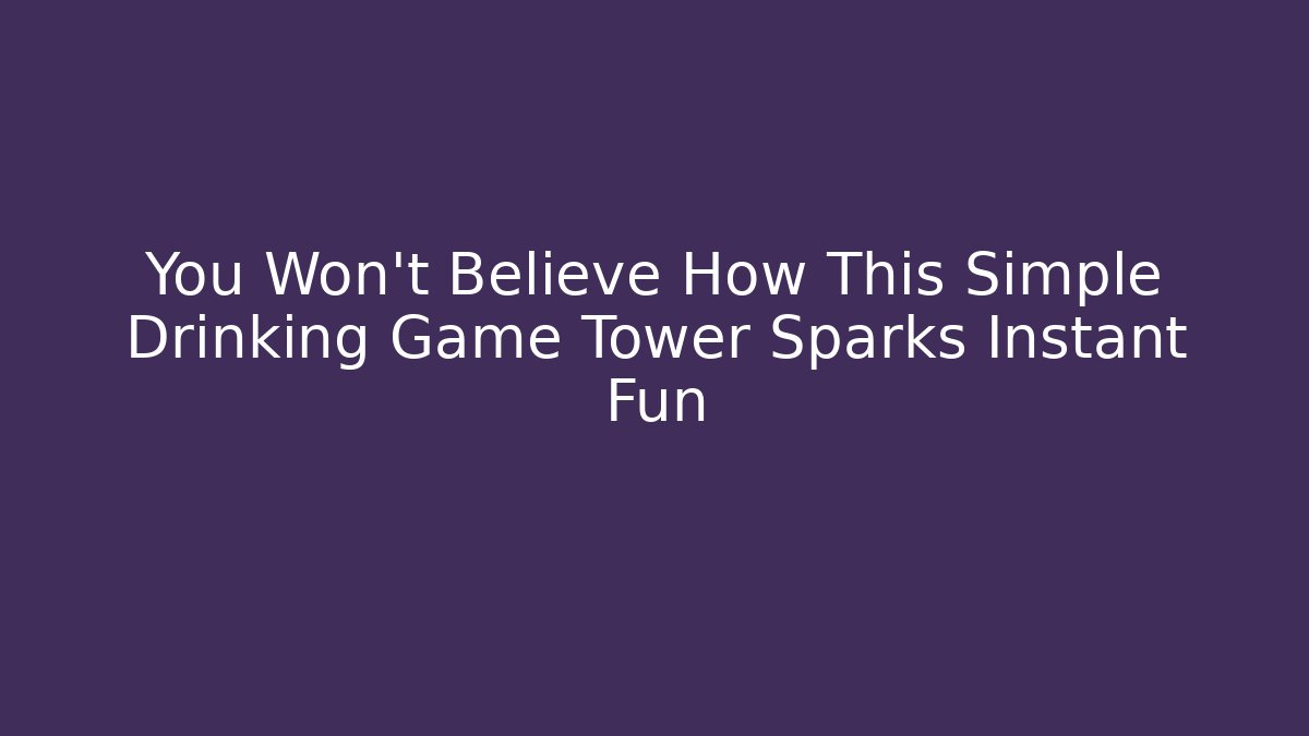 You Won’t Believe How This Simple Drinking Game Tower Sparks Instant Fun