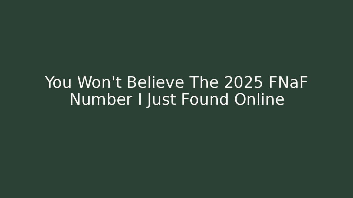 You Won’t Believe The 2025 FNaF Number I Just Found Online