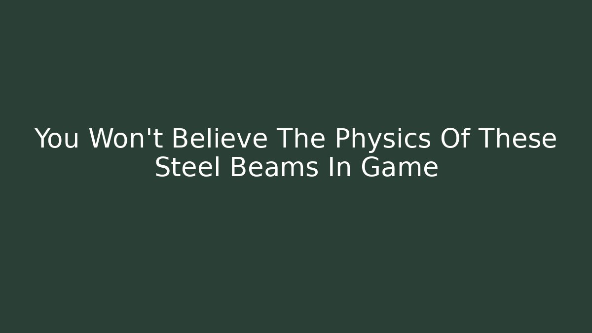 You Won’t Believe The Physics Of These Steel Beams In Game