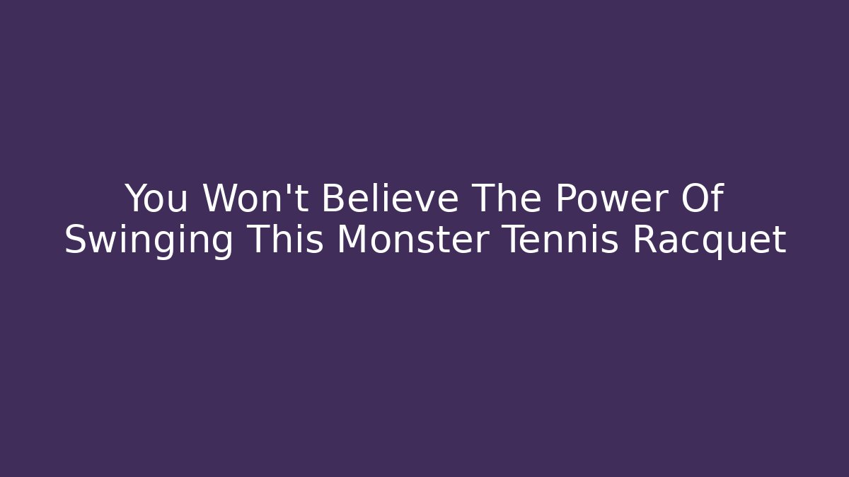 You Won’t Believe The Power Of Swinging This Monster Tennis Racquet
