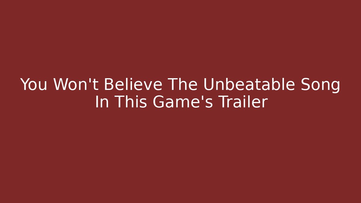 You Won’t Believe The Unbeatable Song In This Game’s Trailer