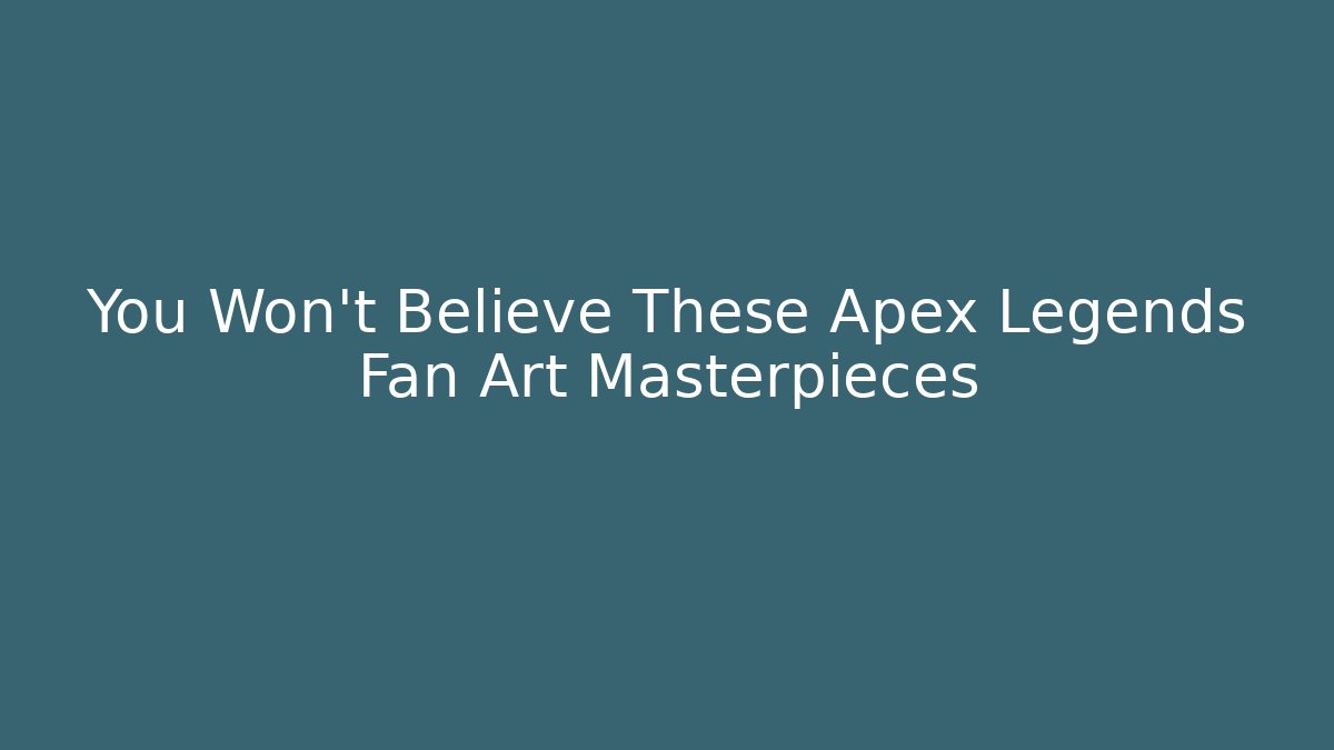 You Won’t Believe These Apex Legends Fan Art Masterpieces