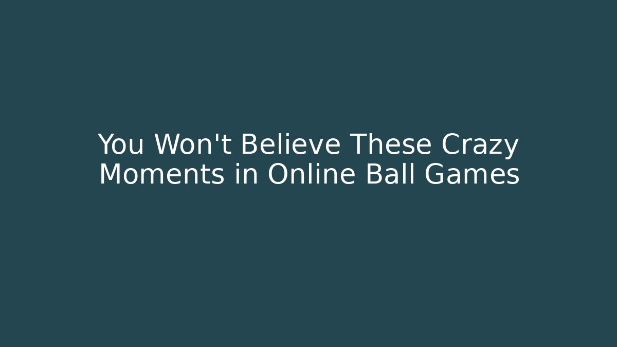 You Won’t Believe These Crazy Moments in Online Ball Games