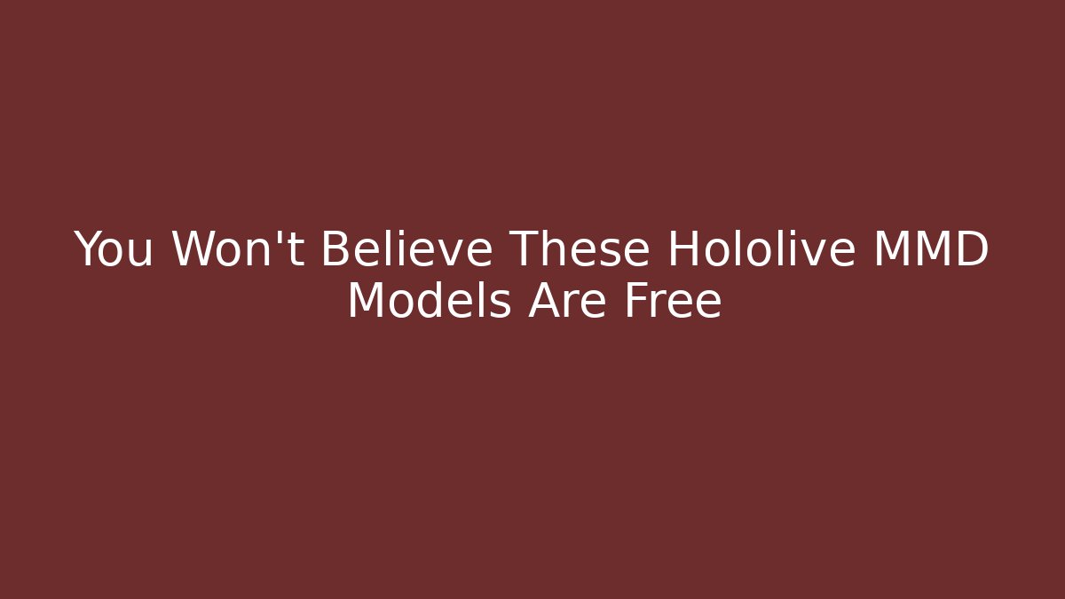 You Won’t Believe These Hololive MMD Models Are Free