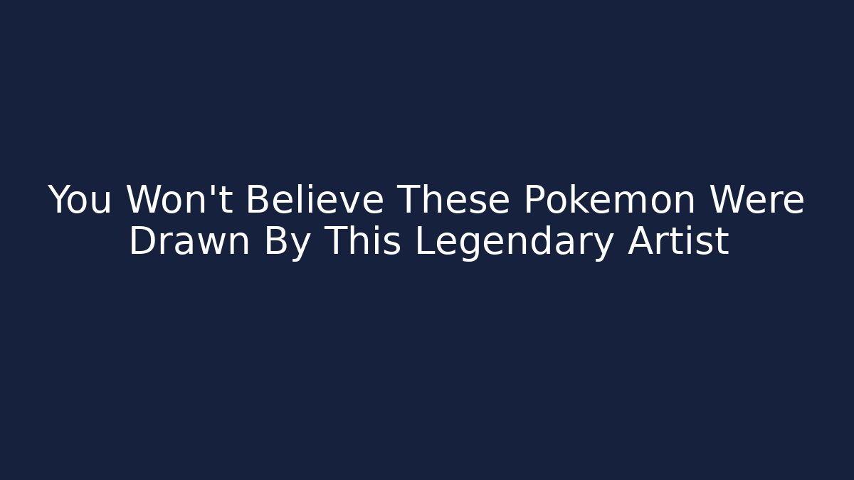 You Won’t Believe These Pokémon Were Drawn By This Legendary Artist
