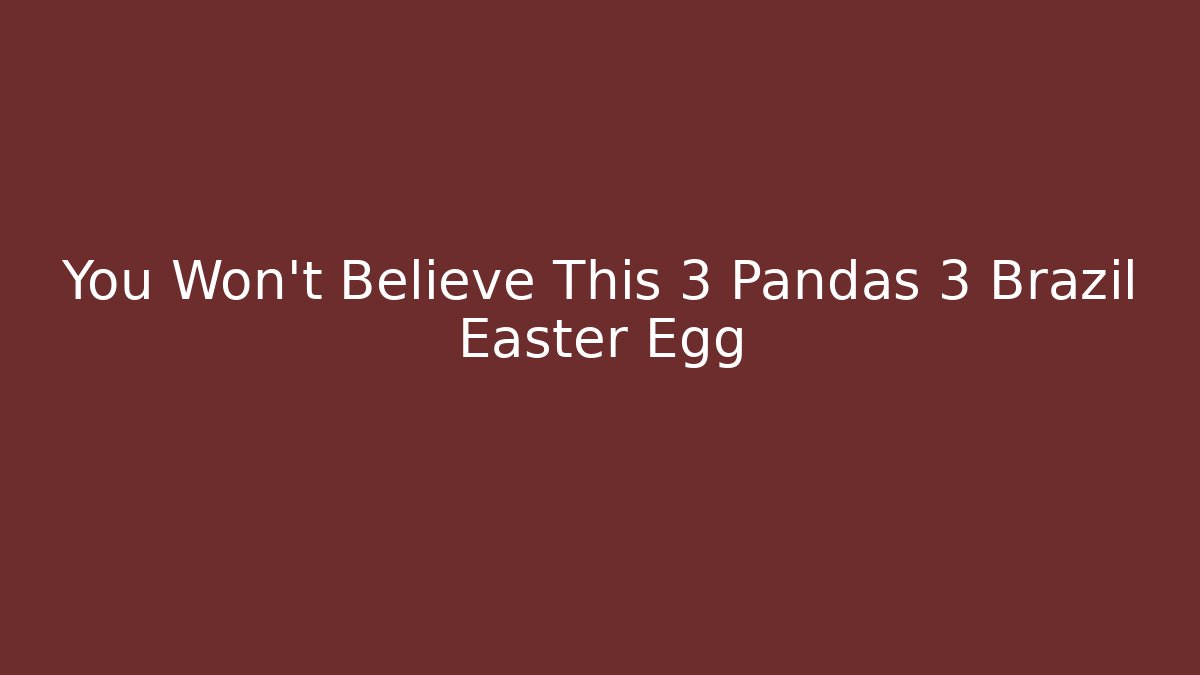 You Won’t Believe This 3 Pandas 3 Brazil Easter Egg