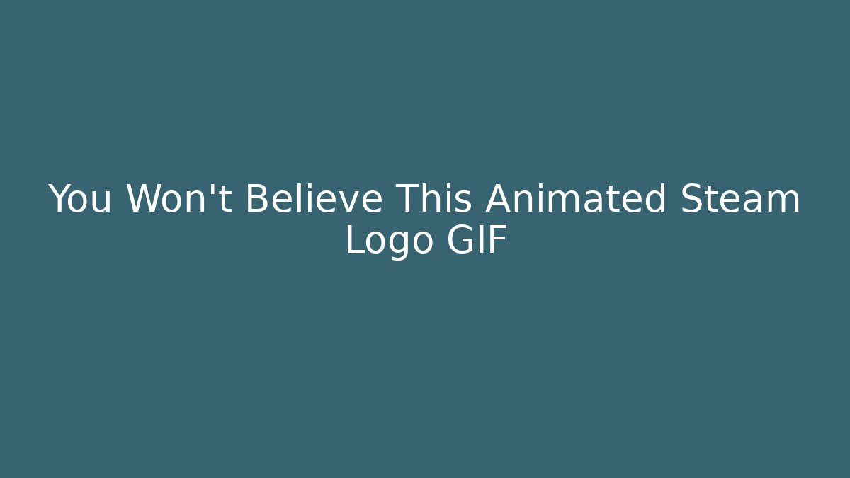 You Won’t Believe This Animated Steam Logo GIF