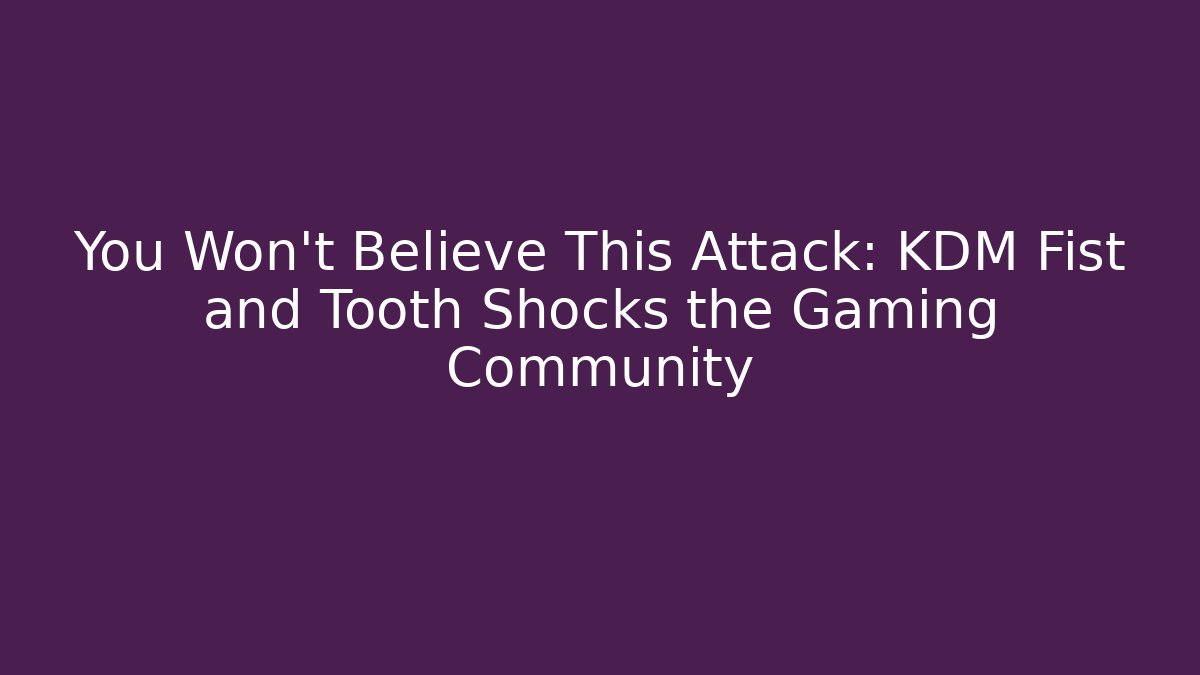 You Won’t Believe This Attack: KDM Fist and Tooth Shocks the Gaming Community