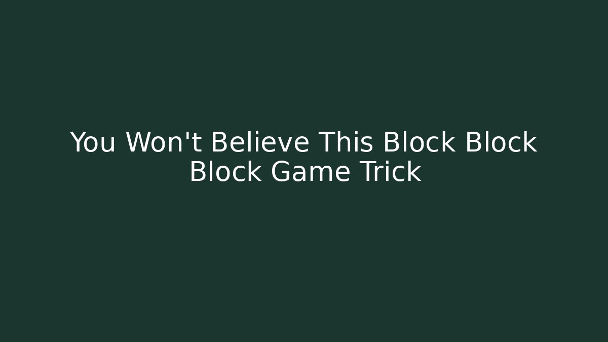 You Won’t Believe This Block Block Block Game Trick
