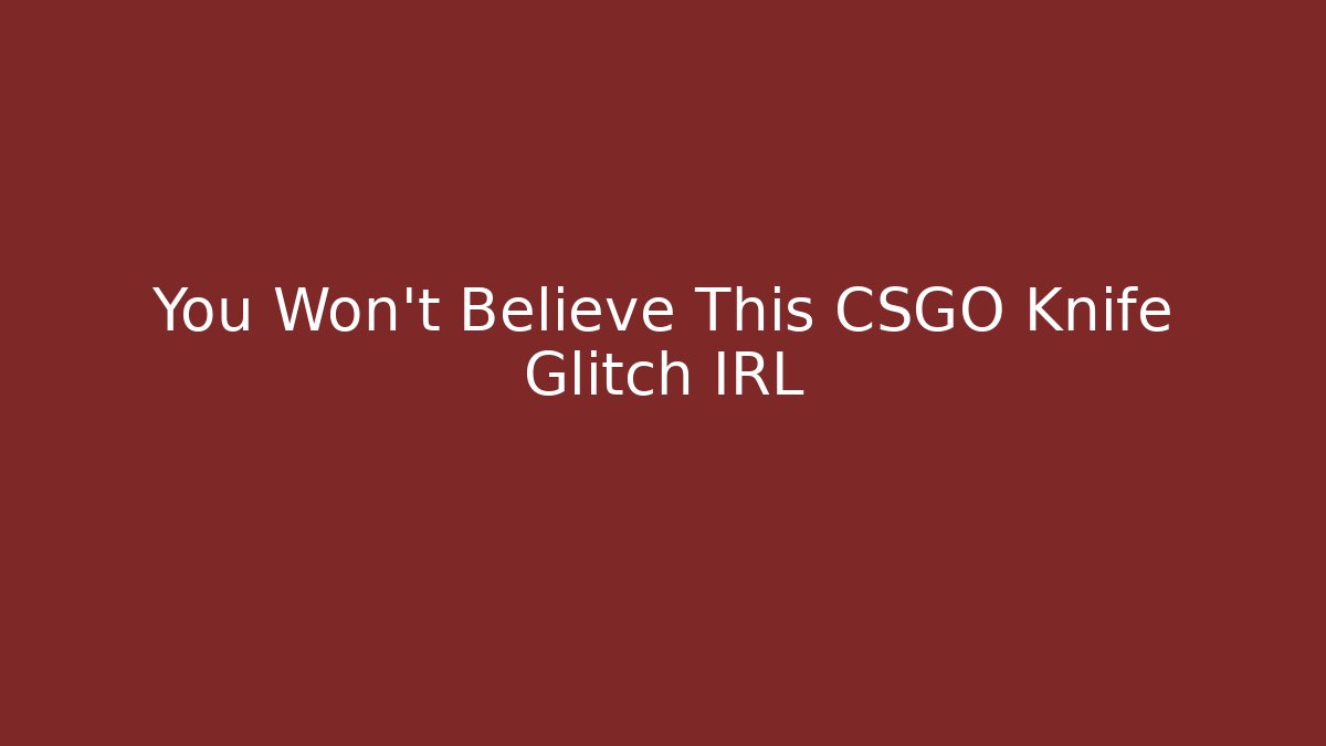 You Won’t Believe This CSGO Knife Glitch IRL