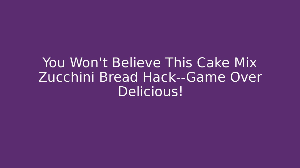 You Won’t Believe This Cake Mix Zucchini Bread Hack—Game Over Delicious!