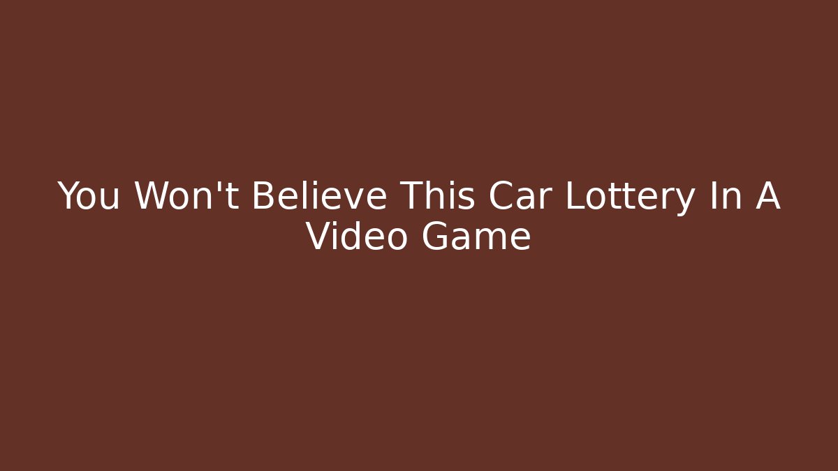 You Won’t Believe This Car Lottery In A Video Game