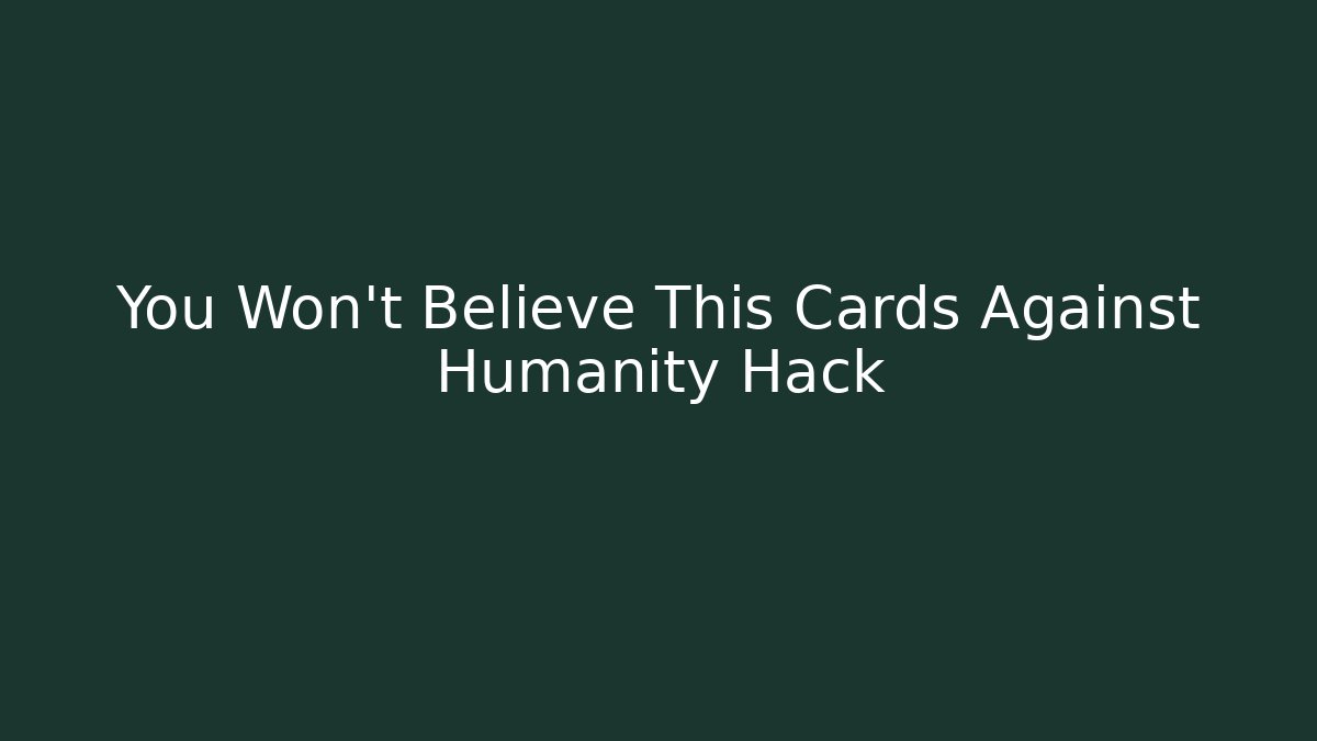You Won’t Believe This Cards Against Humanity Hack - Critter Realm