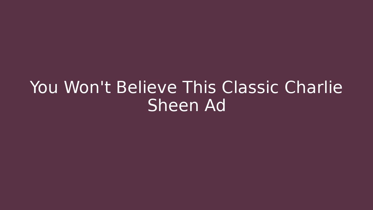 You Won’t Believe This Classic Charlie Sheen Ad