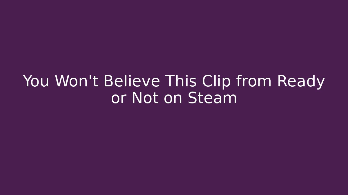 You Won’t Believe This Clip from Ready or Not on Steam - Critter Realm
