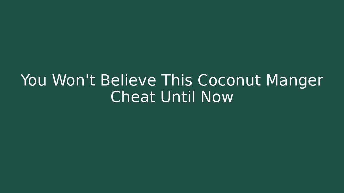 You Won’t Believe This Coconut Manger Cheat Until Now