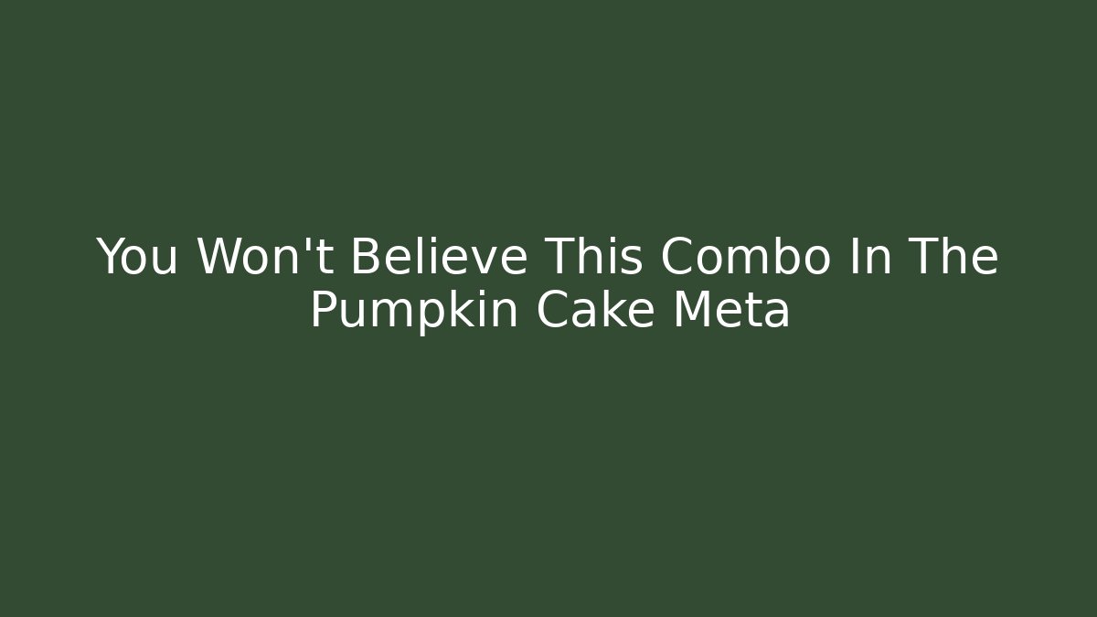 You Won’t Believe This Combo In The Pumpkin Cake Meta