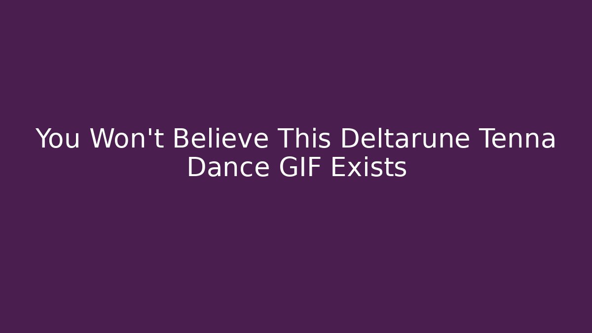 You Won’t Believe This Deltarune Tenna Dance GIF Exists