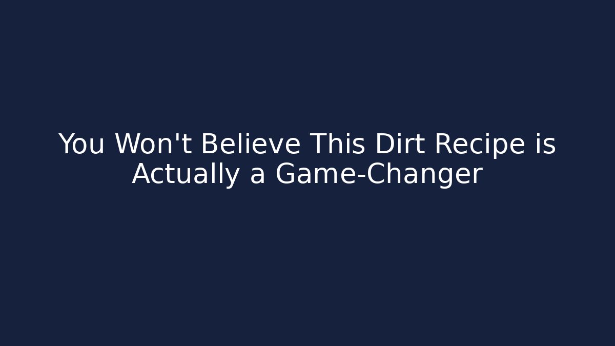 You Won’t Believe This Dirt Recipe is Actually a Game-Changer