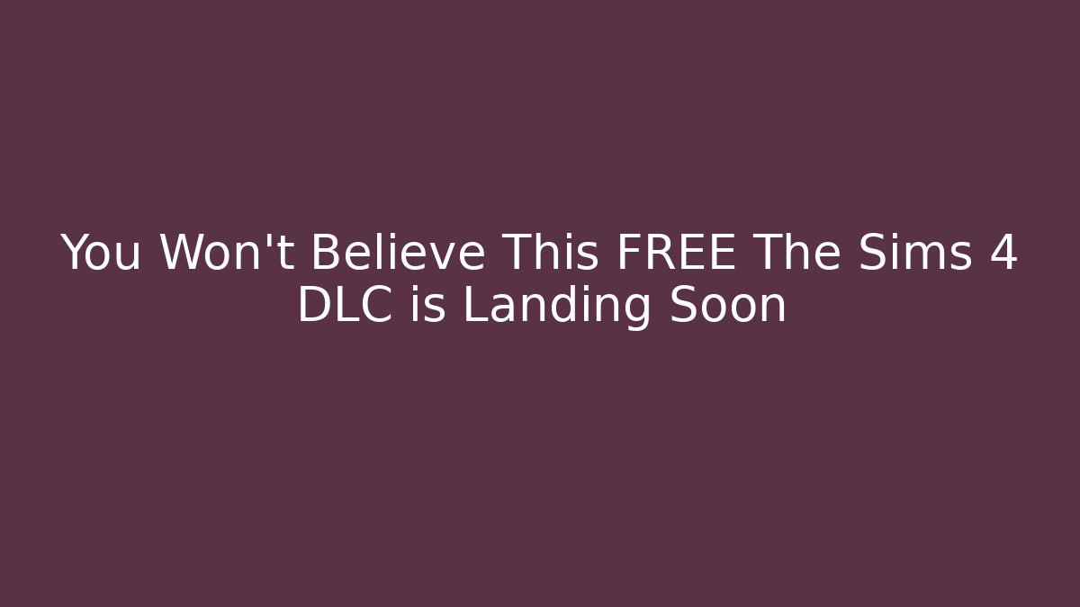 You Won’t Believe This FREE The Sims 4 DLC is Landing Soon