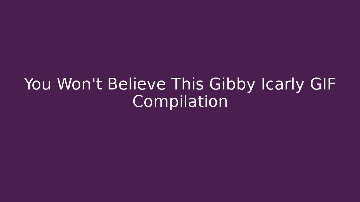 You Won’t Believe This Gibby Icarly GIF Compilation