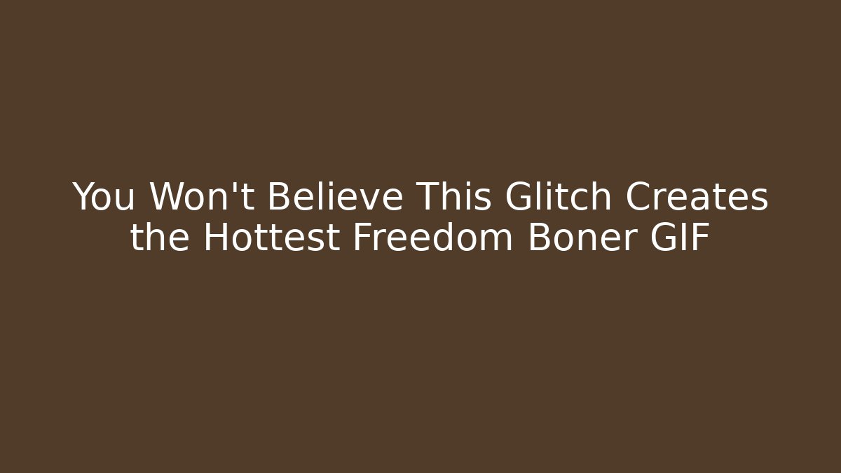 You Won’t Believe This Glitch Creates the Hottest Freedom Boner GIF