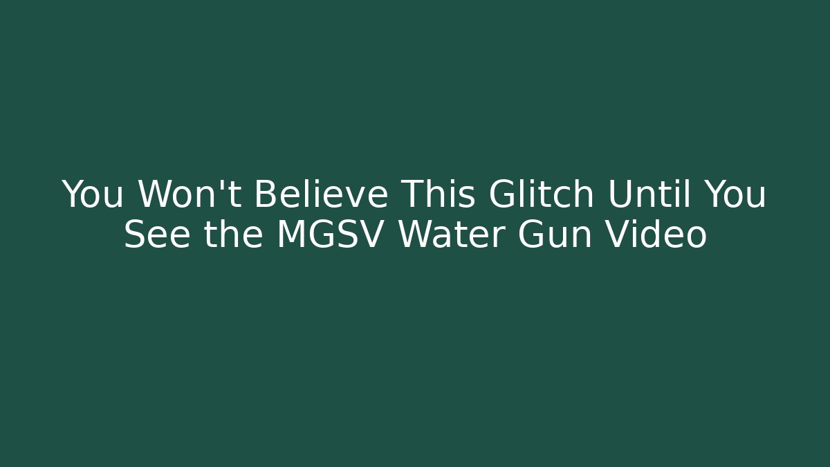 You Won’t Believe This Glitch Until You See the MGSV Water Gun Video