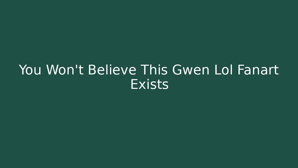 You Won’t Believe This Gwen Lol Fanart Exists