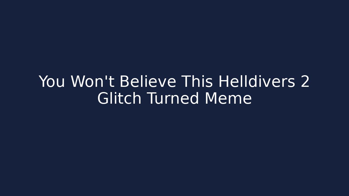 You Won’t Believe This Helldivers 2 Glitch Turned Meme