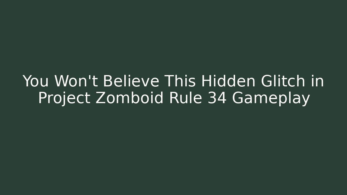 You Won’t Believe This Hidden Glitch in Project Zomboid Rule 34 Gameplay