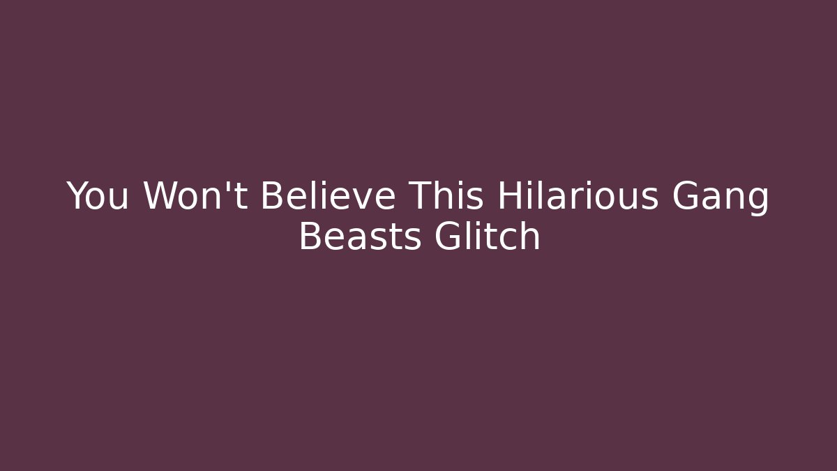 You Won’t Believe This Hilarious Gang Beasts Glitch