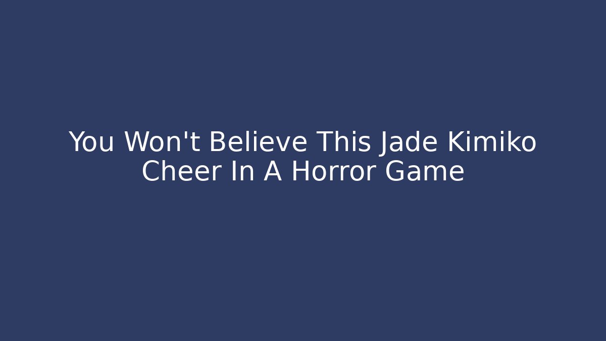 You Won’t Believe This Jade Kimiko Cheer In A Horror Game - Critter Realm