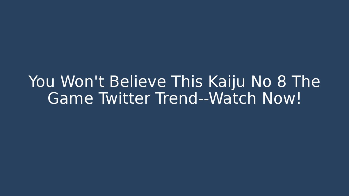You Won’t Believe This Kaiju No 8 The Game Twitter Trend—Watch Now!