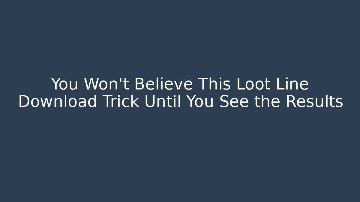 You Won’t Believe This Loot Line Download Trick Until You See the Results