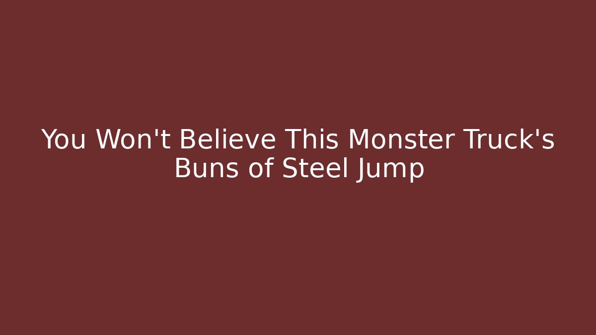 You Won’t Believe This Monster Truck’s Buns of Steel Jump
