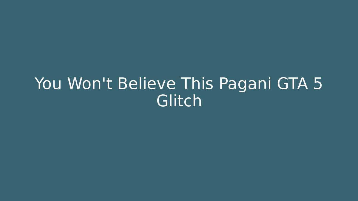 You Won’t Believe This Pagani GTA 5 Glitch