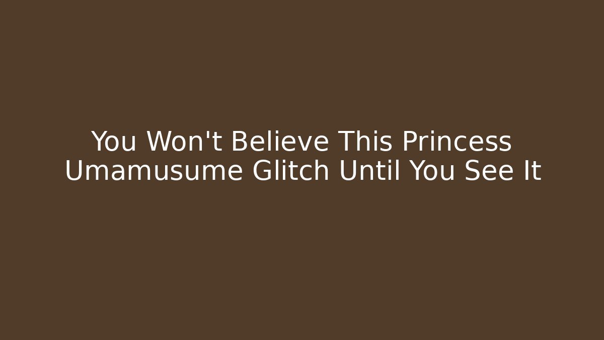 You Won’t Believe This Princess Umamusume Glitch Until You See It