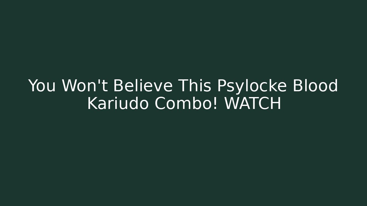 You Won’t Believe This Psylocke Blood Kariudo Combo! WATCH