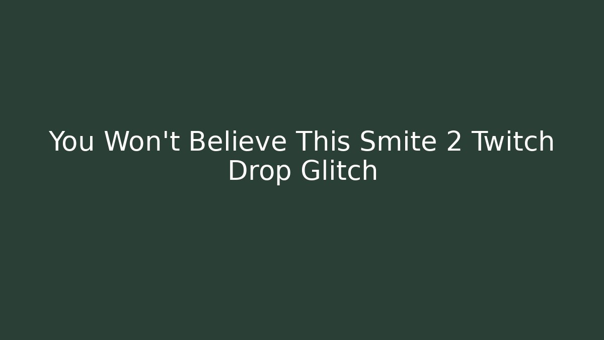 You Won’t Believe This Smite 2 Twitch Drop Glitch