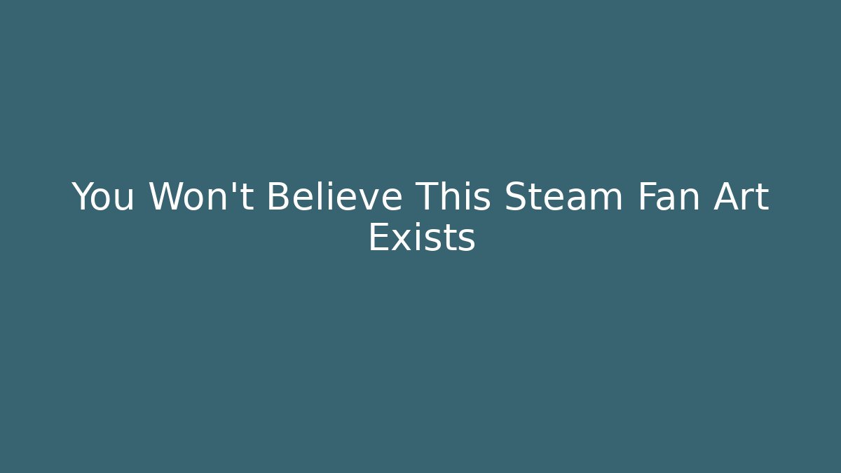 You Won’t Believe This Steam Fan Art Exists
