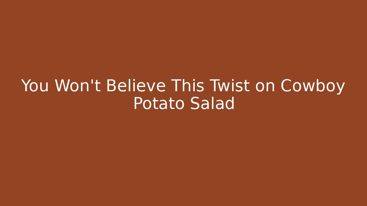 You Won’t Believe This Twist on Cowboy Potato Salad