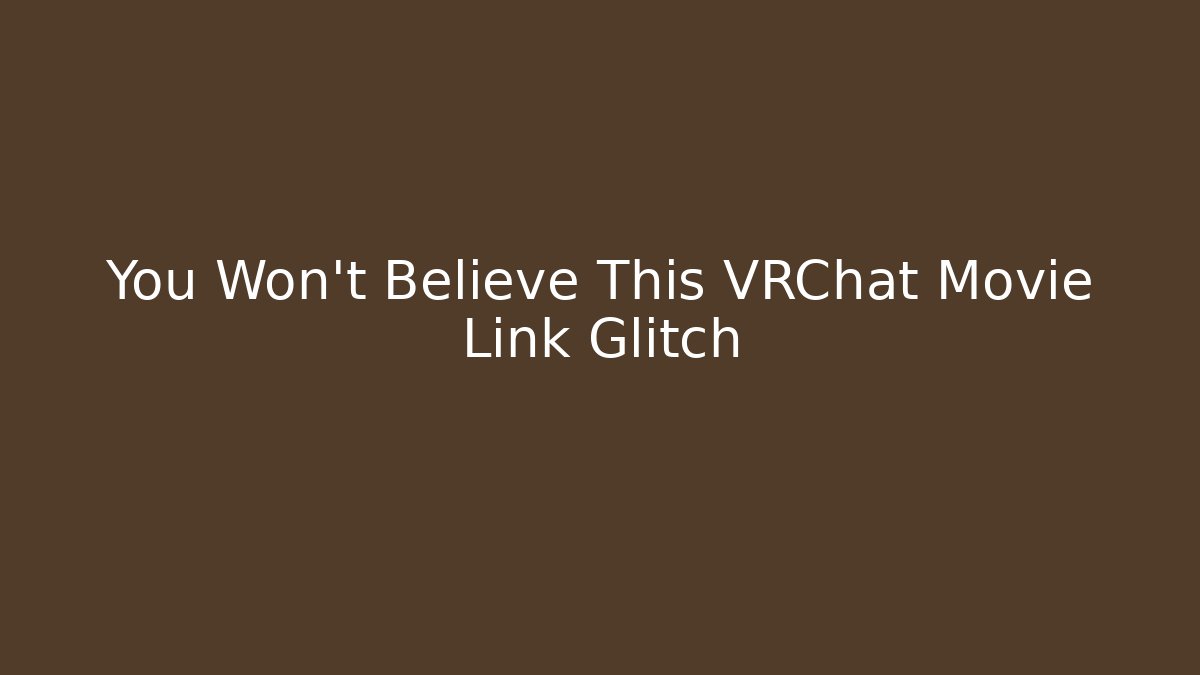 You Won’t Believe This VRChat Movie Link Glitch