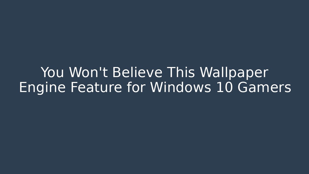 You Won’t Believe This Wallpaper Engine Feature for Windows 10 Gamers