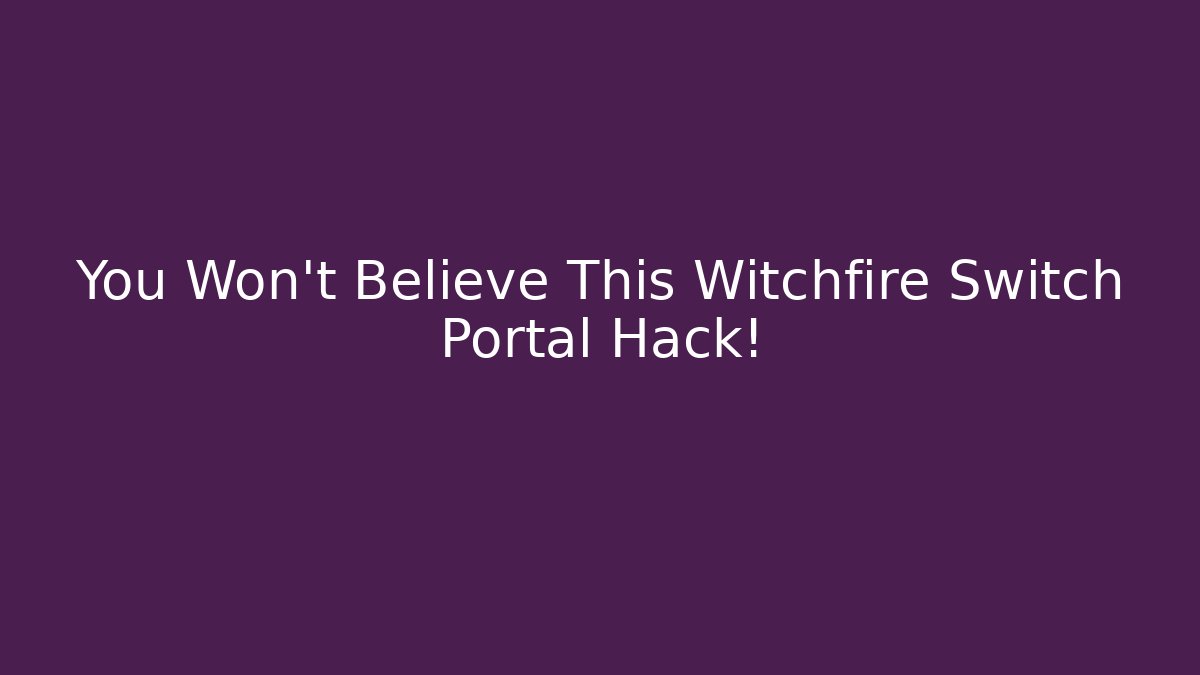 You Won’t Believe This Witchfire Switch Portal Hack!