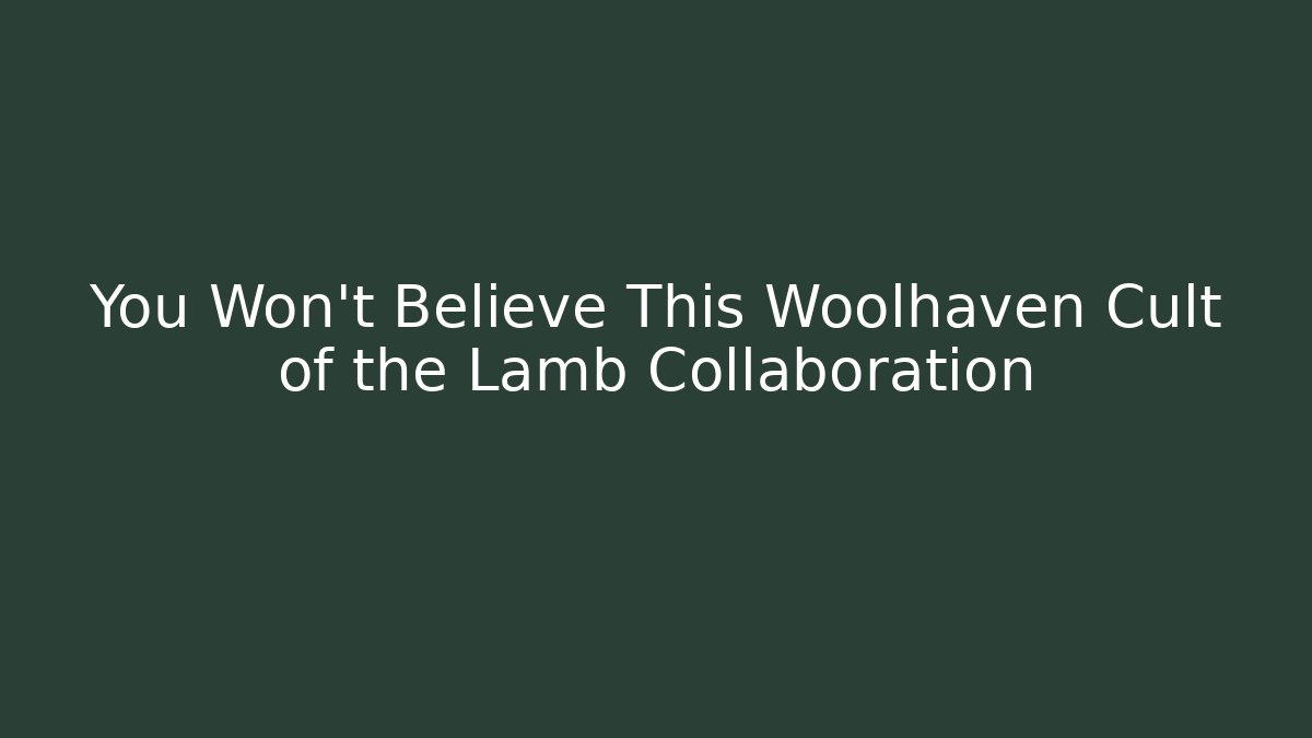 You Won’t Believe This Woolhaven Cult of the Lamb Collaboration
