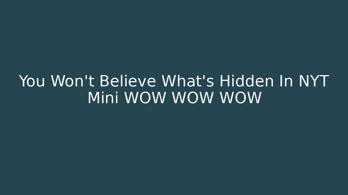 You Won’t Believe What’s Hidden In NYT Mini WOW WOW WOW