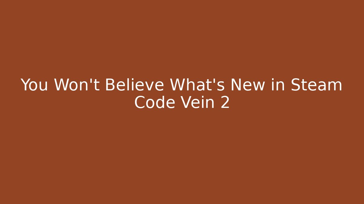 You Won’t Believe What’s New in Steam Code Vein 2 - Critter Realm